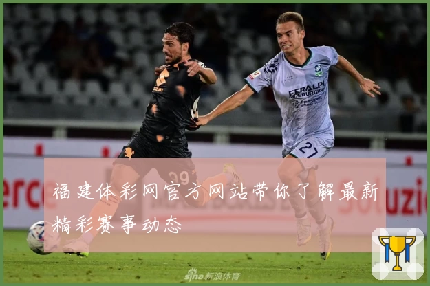 福建体彩网官方网站带你了解最新精彩赛事动态