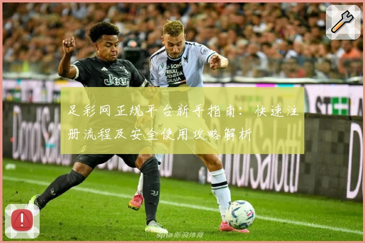足彩网正规平台新手指南：快速注册流程及安全使用攻略解析