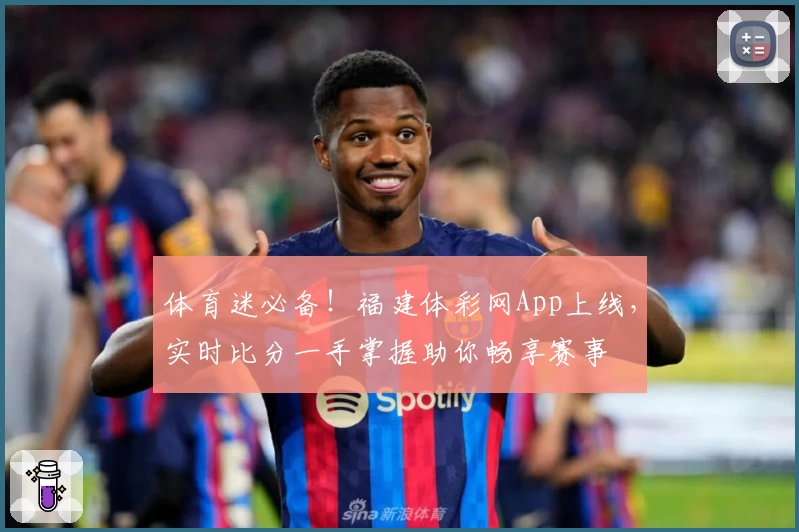 体育迷必备!福建体彩网App上线,实时比分一手掌握助你畅享赛事