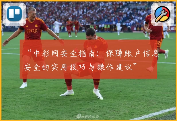 “中彩网安全指南：保障账户信息安全的实用技巧与操作建议”