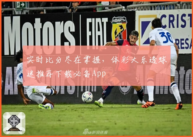 实时比分尽在掌握,体彩大乐透球迷推荐下载必备App