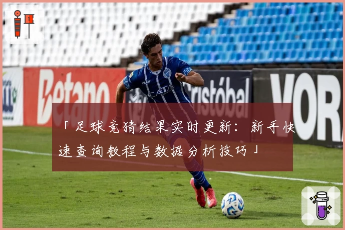 「足球竞猜结果实时更新:新手快速查询教程与数据分析技巧」