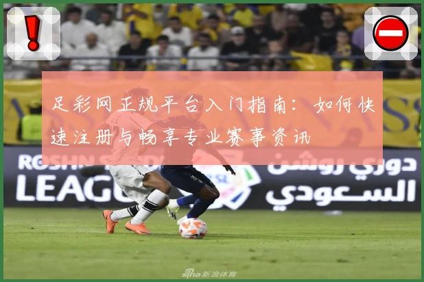 足彩网正规平台入门指南：如何快速注册与畅享专业赛事资讯